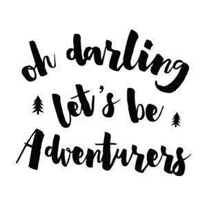Oh darling let's be adventurers
